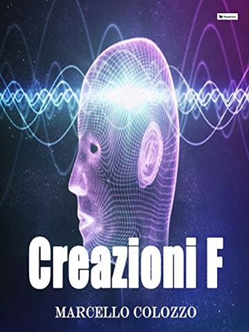 Creazioni F: Volume I della trilogia "Creazioni F e altri racconti"